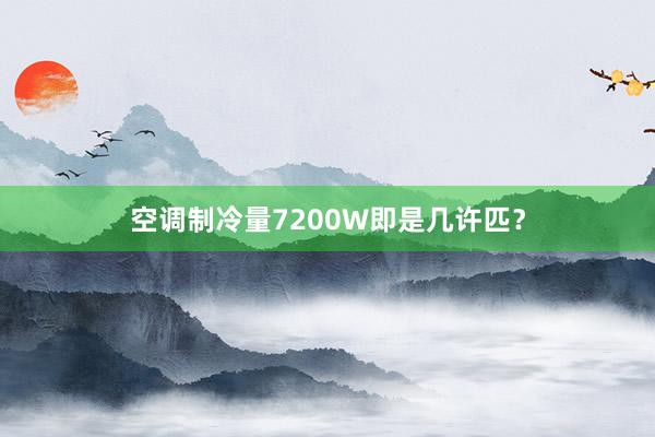 空调制冷量7200W即是几许匹？